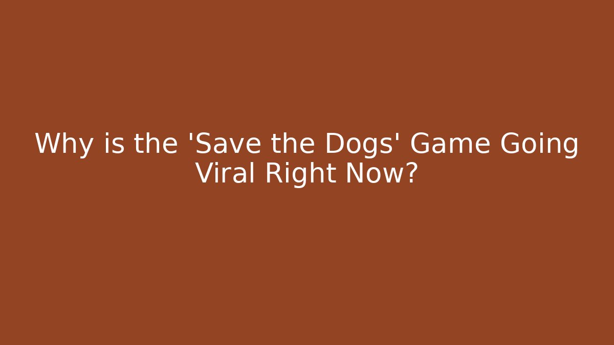 Why is the 'Save the Dogs' Game Going Viral Right Now? - Celivion