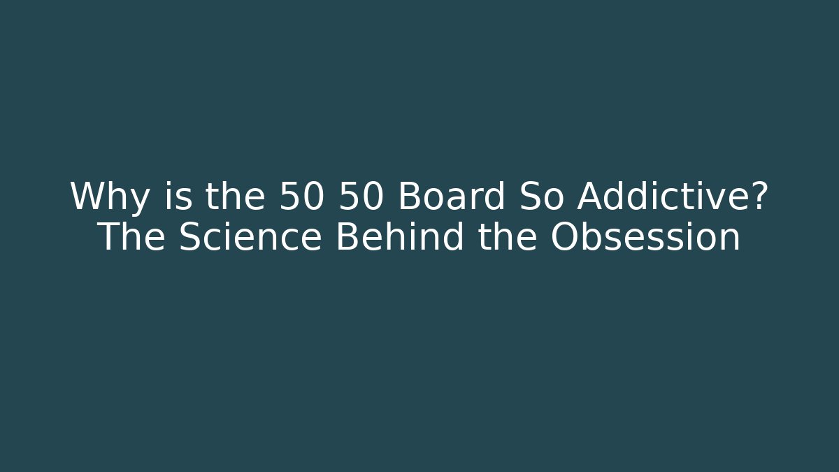 Why is the 50 50 Board So Addictive? The Science Behind the Obsession