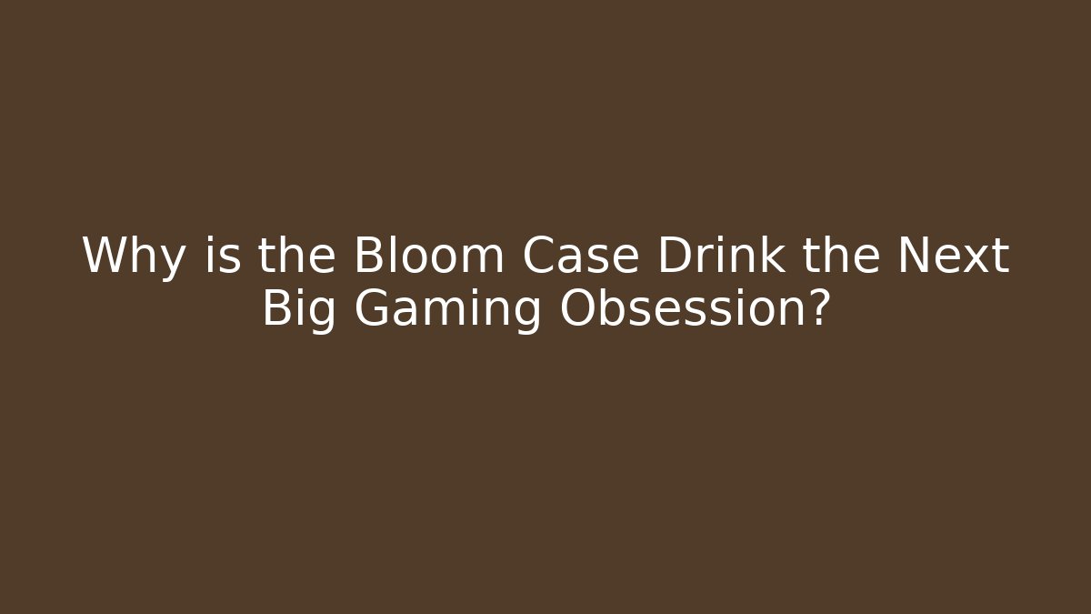 Why is the Bloom Case Drink the Next Big Gaming Obsession?