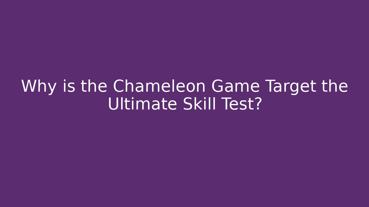 Why is the Chameleon Game Target the Ultimate Skill Test? - Celivion
