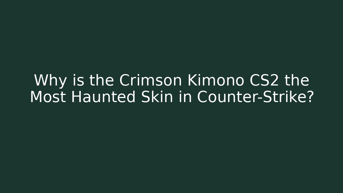 Why is the Crimson Kimono CS2 the Most Haunted Skin in Counter-Strike?