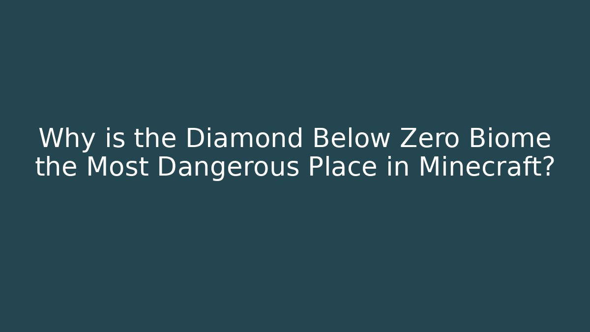 Why is the Diamond Below Zero Biome the Most Dangerous Place in Minecraft? - Celivion