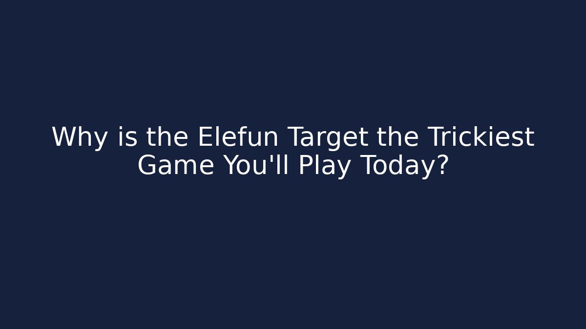 Why is the Elefun Target the Trickiest Game You'll Play Today?