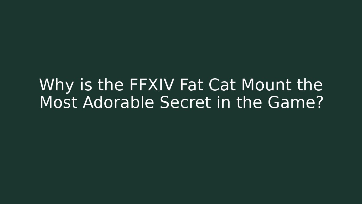Why is the FFXIV Fat Cat Mount the Most Adorable Secret in the Game?