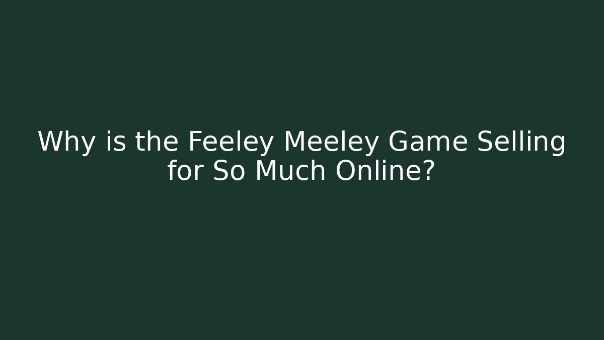Why is the Feeley Meeley Game Selling for So Much Online? - Celivion