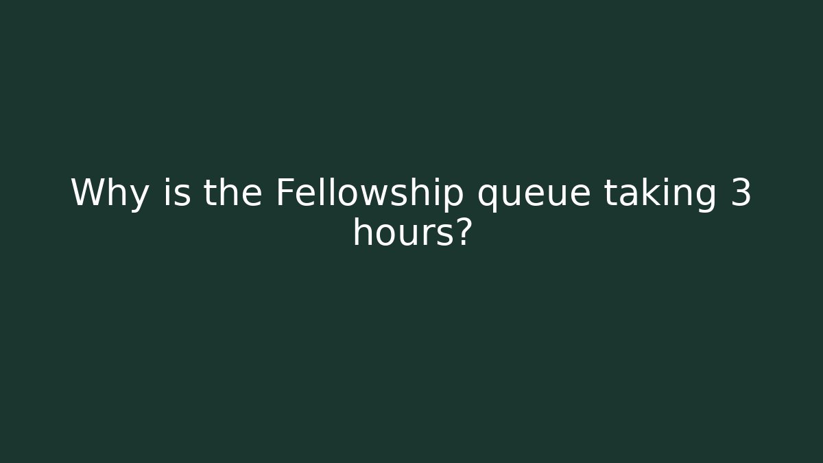 Why is the Fellowship queue taking 3 hours? - Celivion