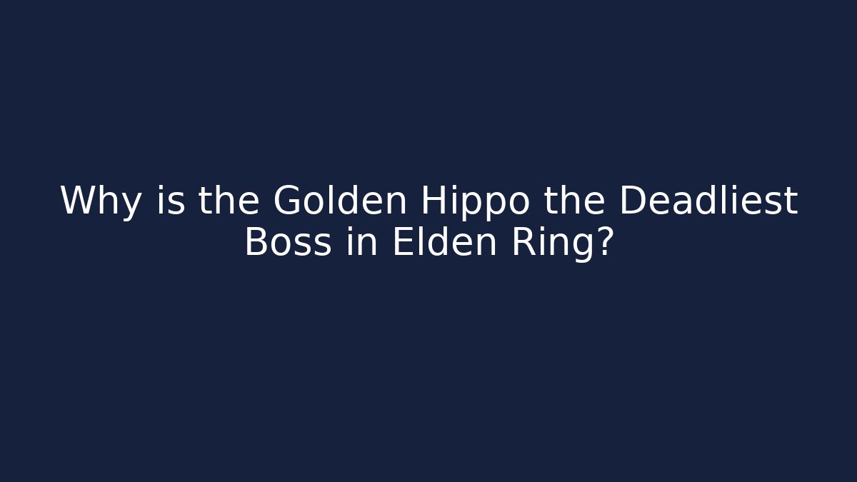 Why is the Golden Hippo the Deadliest Boss in Elden Ring?