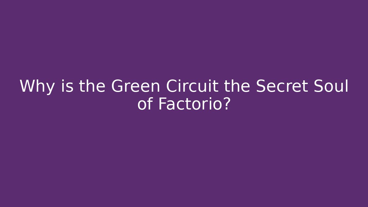 Why is the Green Circuit the Secret Soul of Factorio?