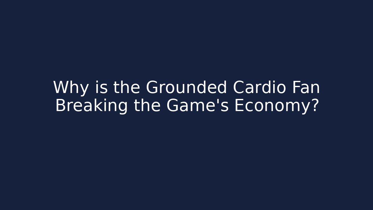 Why is the Grounded Cardio Fan Breaking the Game’s Economy?