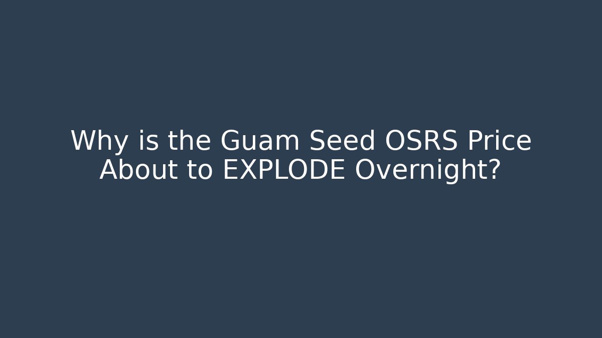 Why is the Guam Seed OSRS Price About to EXPLODE Overnight?