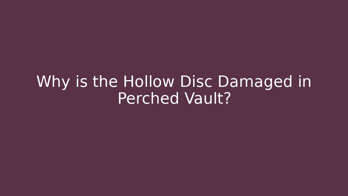 Why is the Hollow Disc Damaged in Perched Vault?