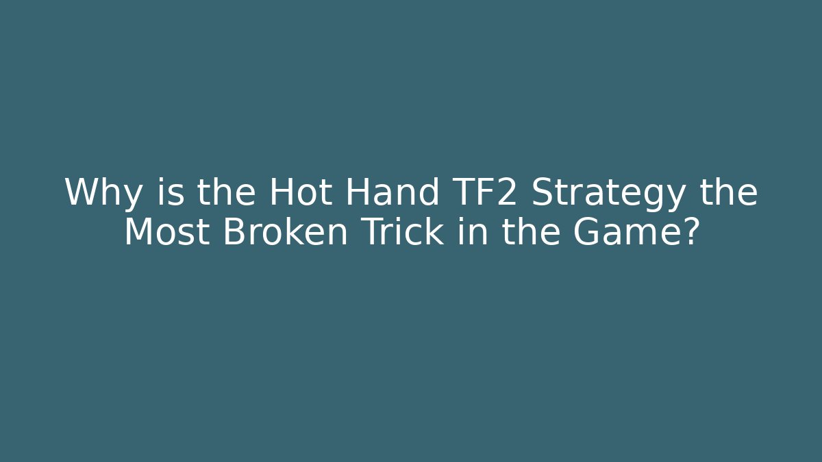 Why is the Hot Hand TF2 Strategy the Most Broken Trick in the Game?
