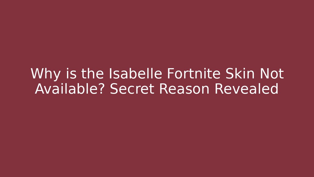 Why is the Isabelle Fortnite Skin Not Available? Secret Reason Revealed
