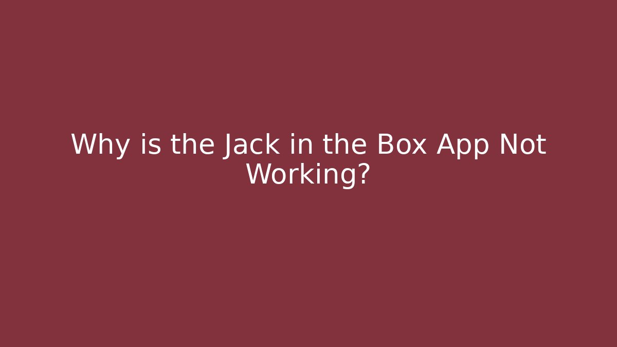 Why is the Jack in the Box App Not Working?