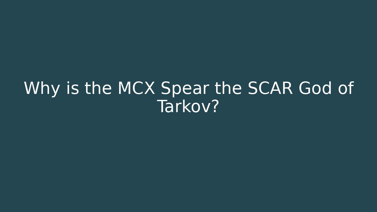 Why is the MCX Spear the SCAR God of Tarkov? - Celivion