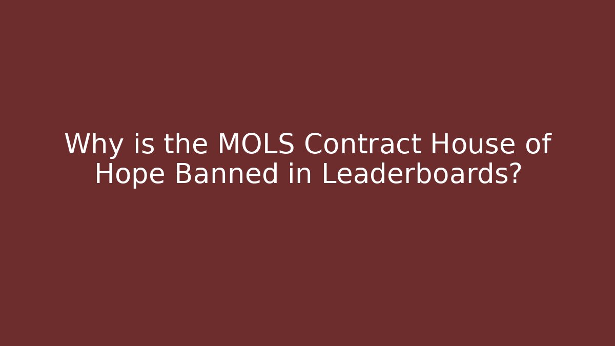 Why is the MOLS Contract House of Hope Banned in Leaderboards?