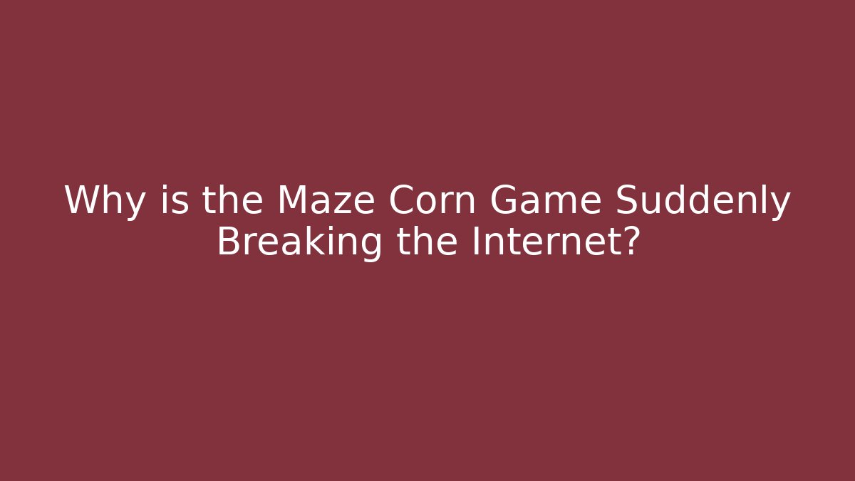 Why is the Maze Corn Game Suddenly Breaking the Internet?