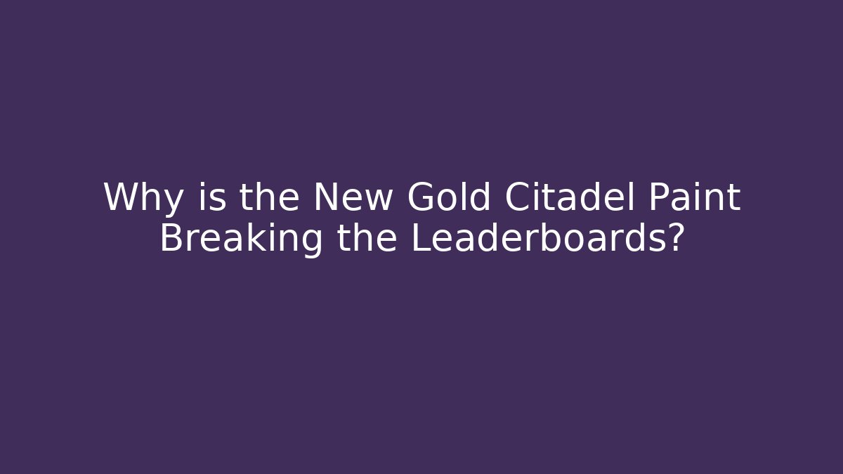 Why is the New Gold Citadel Paint Breaking the Leaderboards?