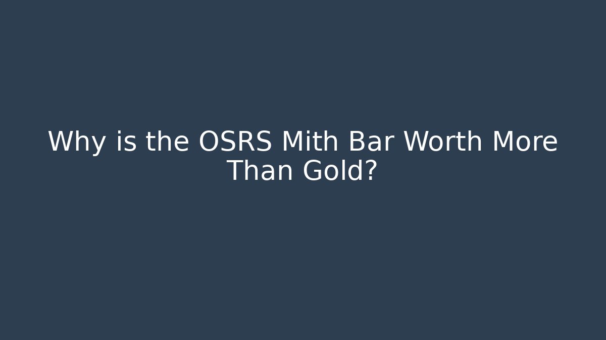 Why is the OSRS Mith Bar Worth More Than Gold?