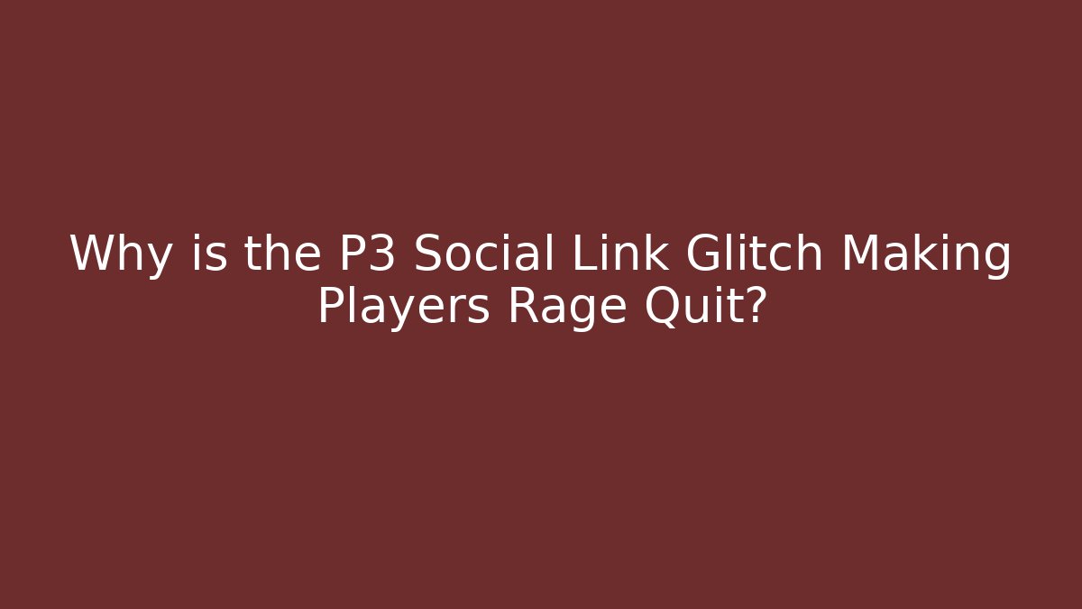 Why is the P3 Social Link Glitch Making Players Rage Quit?