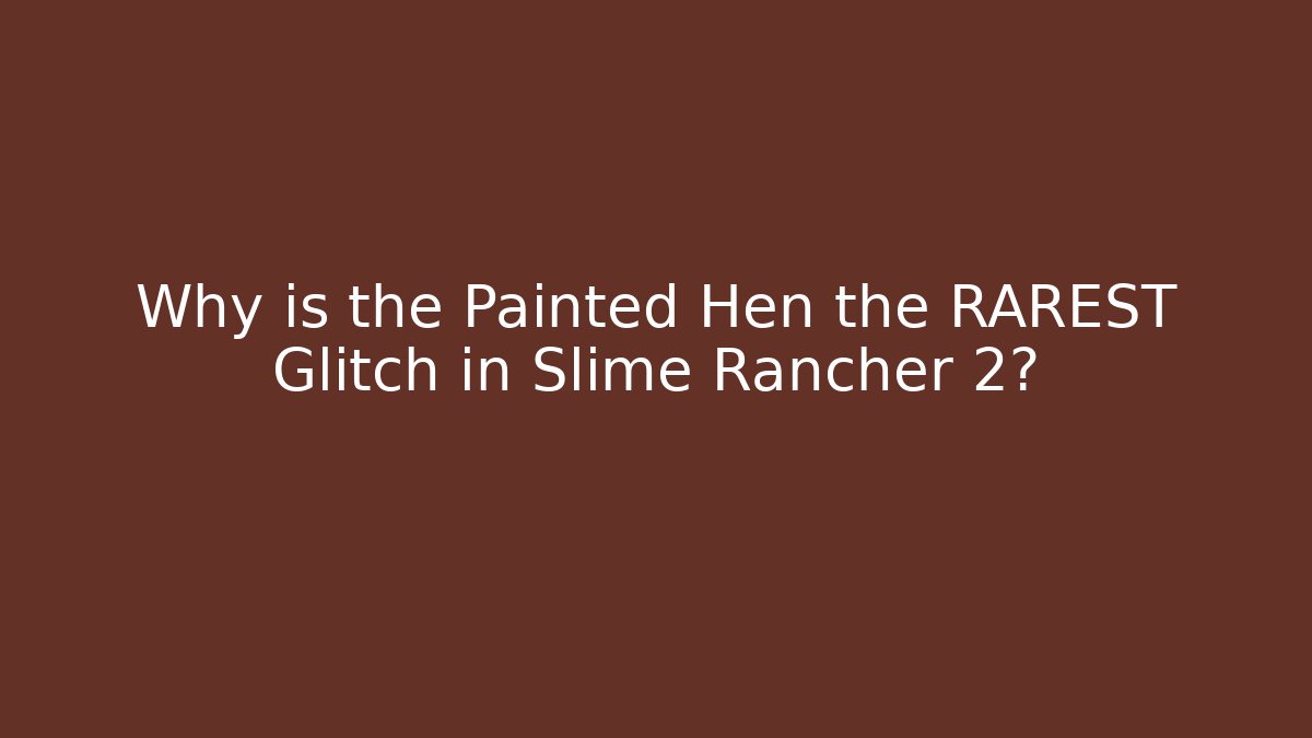 Why is the Painted Hen the RAREST Glitch in Slime Rancher 2?