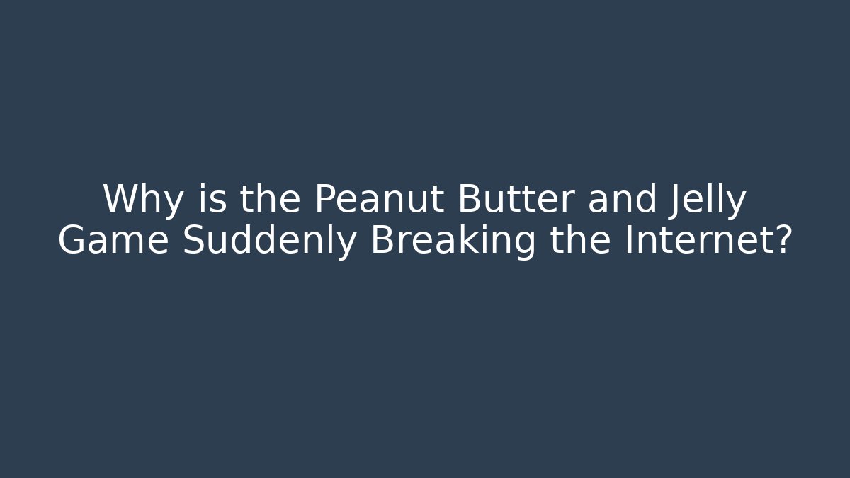 Why is the Peanut Butter and Jelly Game Suddenly Breaking the Internet?