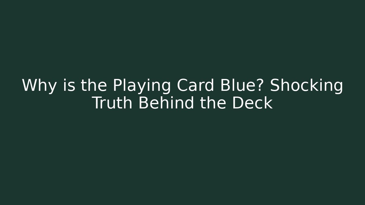 Why is the Playing Card Blue? Shocking Truth Behind the Deck