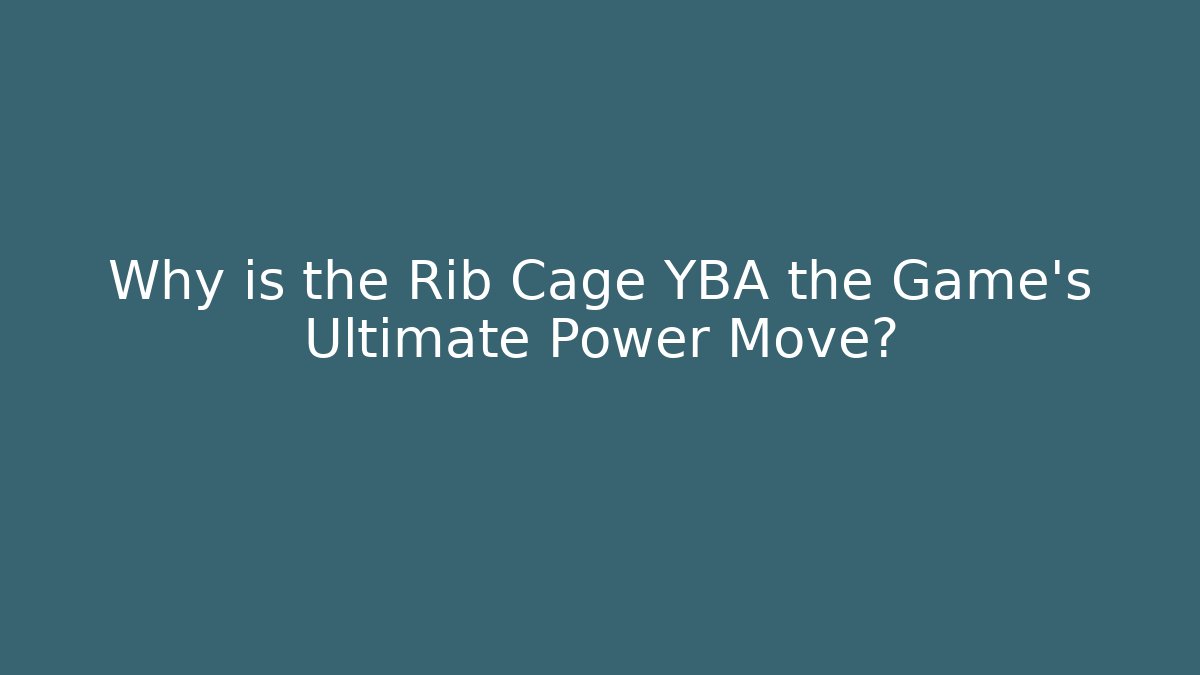 Why is the Rib Cage YBA the Game's Ultimate Power Move?