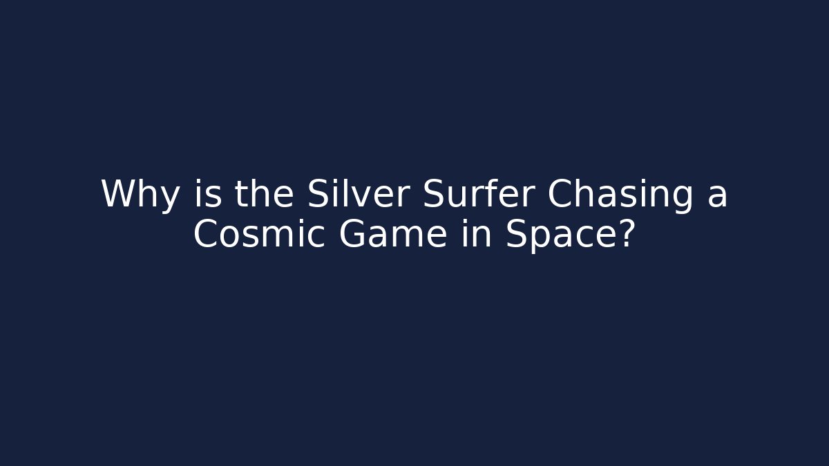 Why is the Silver Surfer Chasing a Cosmic Game in Space? - Celivion