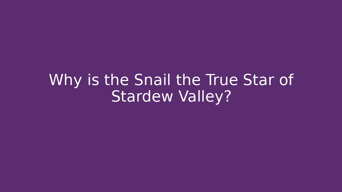 Why is the Snail the True Star of Stardew Valley? - Celivion
