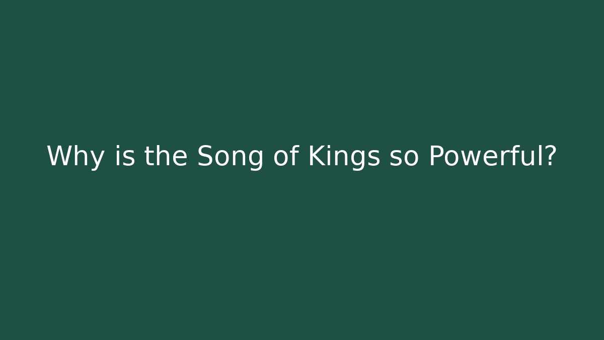 Why is the Song of Kings so Powerful?