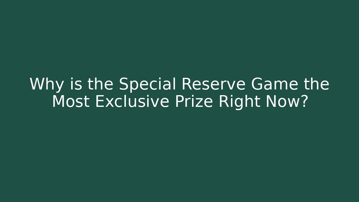 Why is the Special Reserve Game the Most Exclusive Prize Right Now?