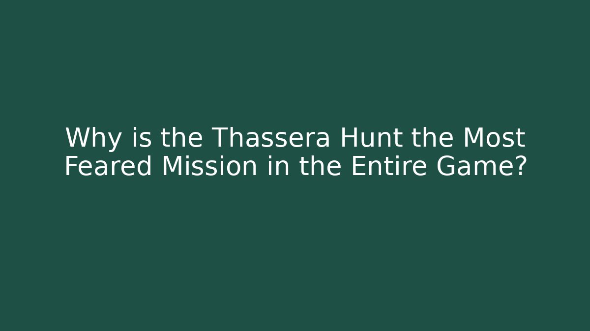 Why is the Thassera Hunt the Most Feared Mission in the Entire Game?