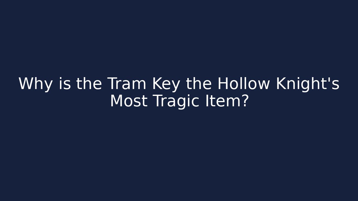Why is the Tram Key the Hollow Knight’s Most Tragic Item?