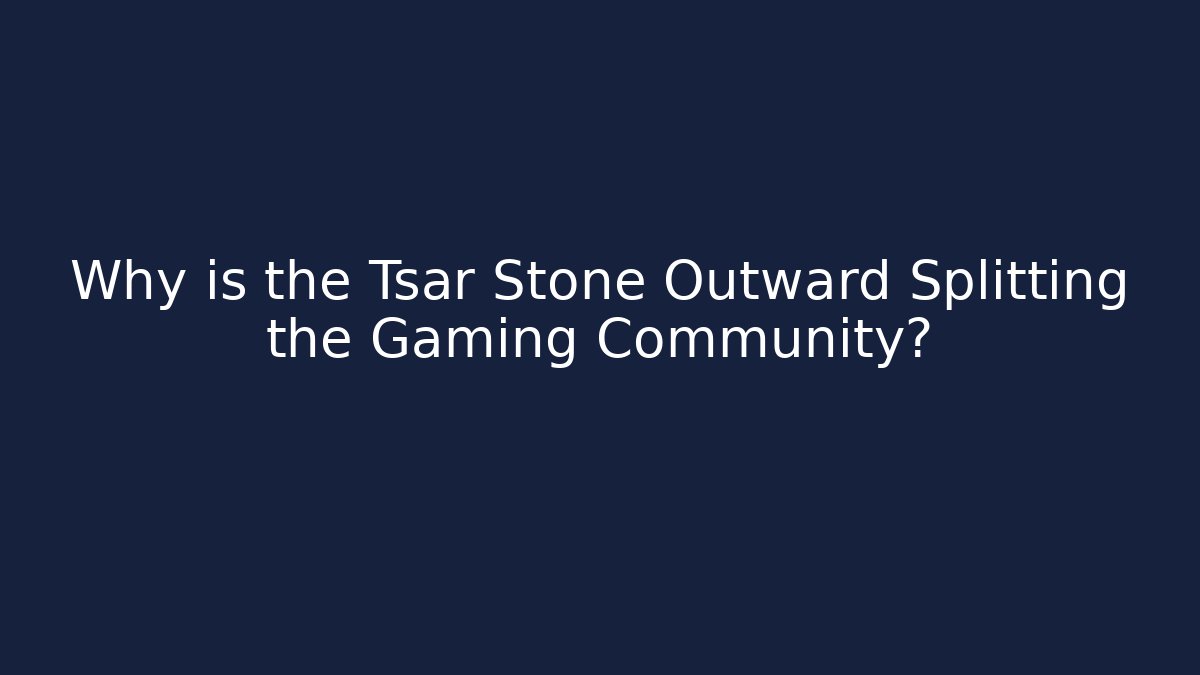 Why is the Tsar Stone Outward Splitting the Gaming Community?