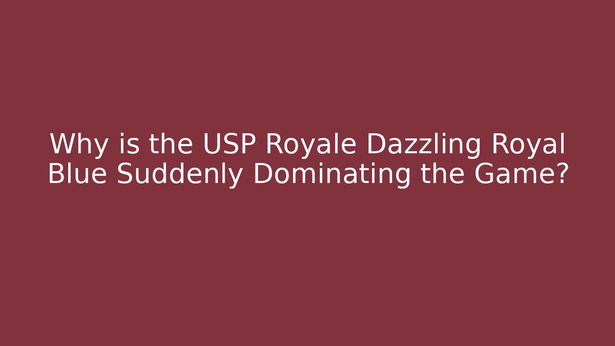 Why is the USP Royale Dazzling Royal Blue Suddenly Dominating the Game?