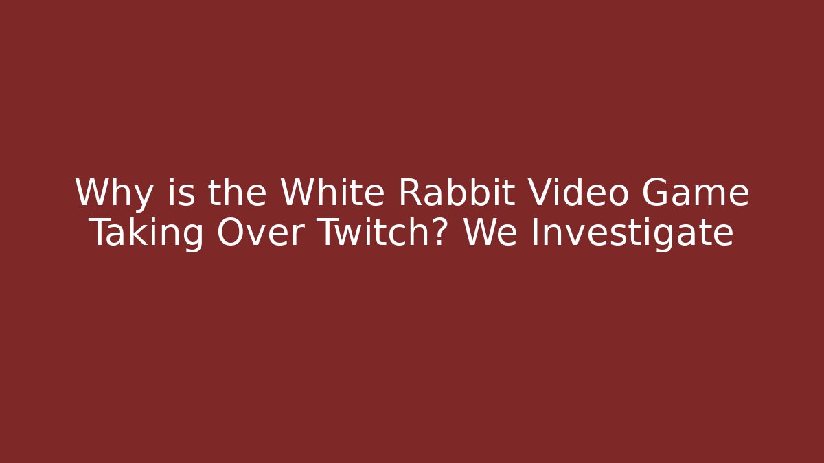 Why is the White Rabbit Video Game Taking Over Twitch? We Investigate