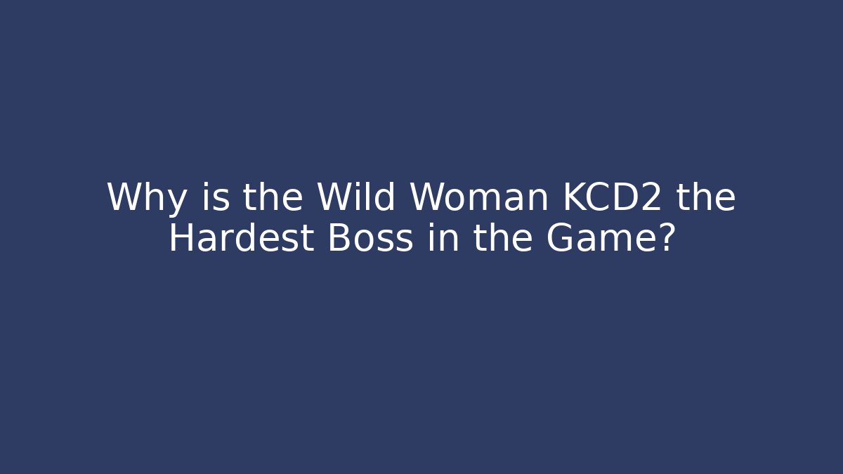 Why is the Wild Woman KCD2 the Hardest Boss in the Game?