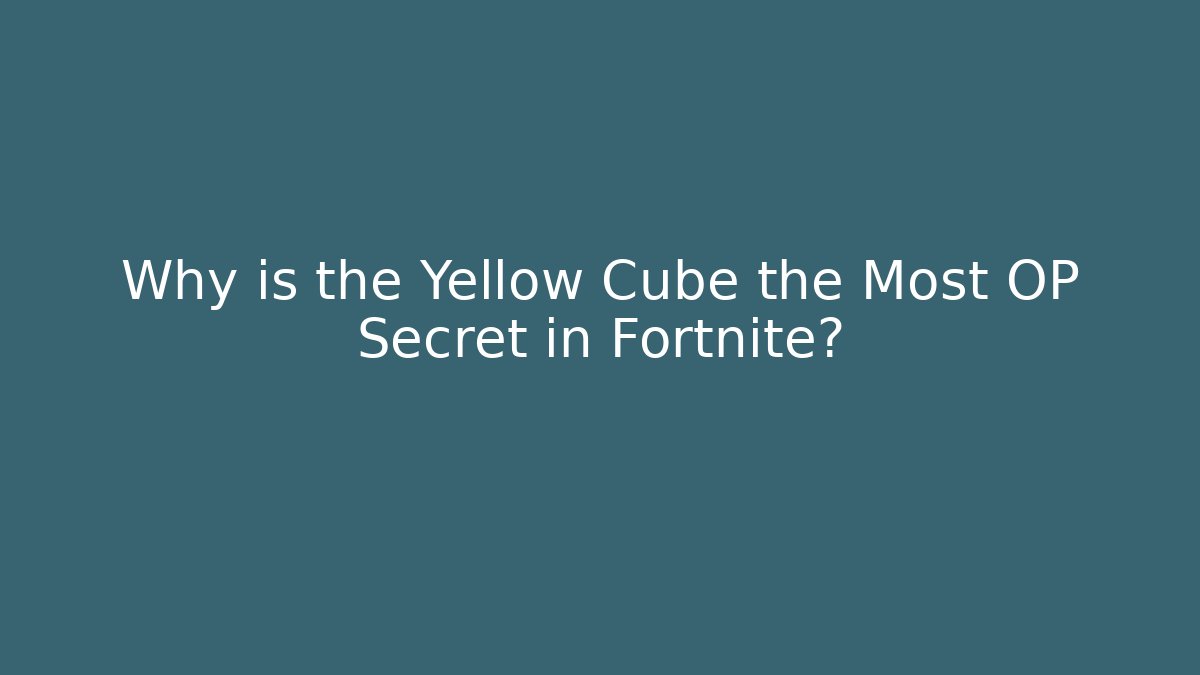 Why is the Yellow Cube the Most OP Secret in Fortnite?