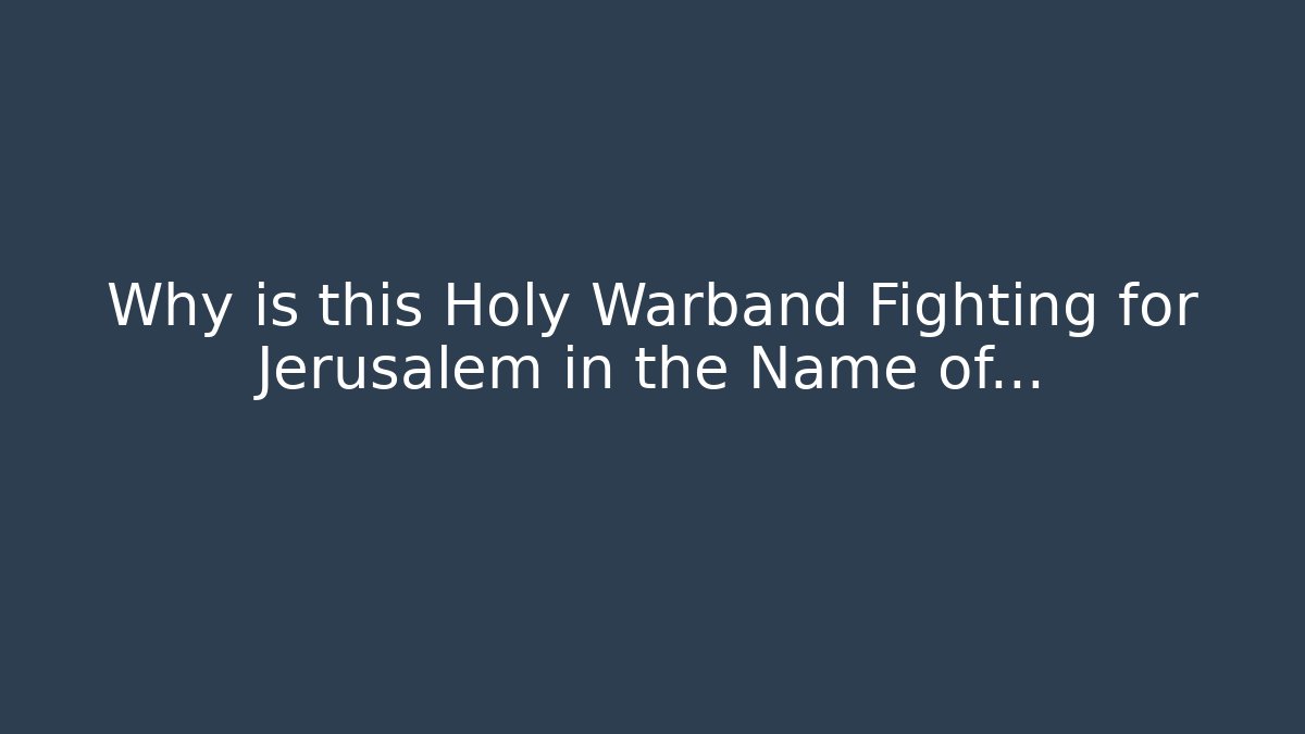Why is this Holy Warband Fighting for Jerusalem in the Name of…