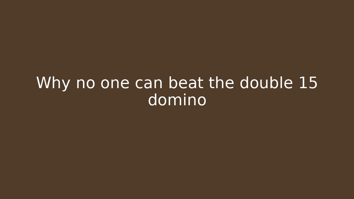 Why no one can beat the double 15 domino