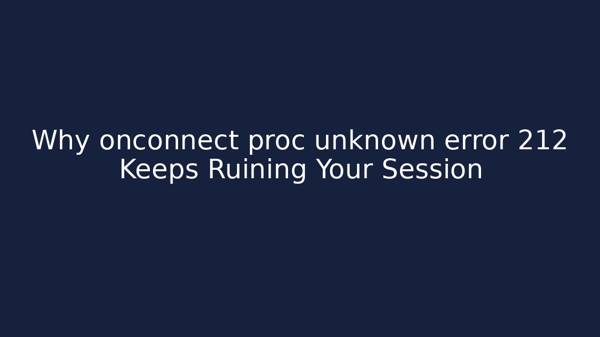 Why onconnect proc unknown error 212 Keeps Ruining Your Session