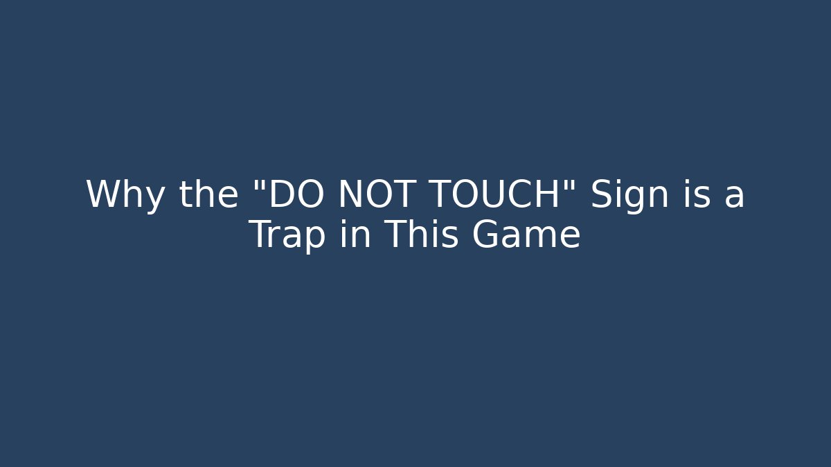 Why the "DO NOT TOUCH" Sign is a Trap in This Game