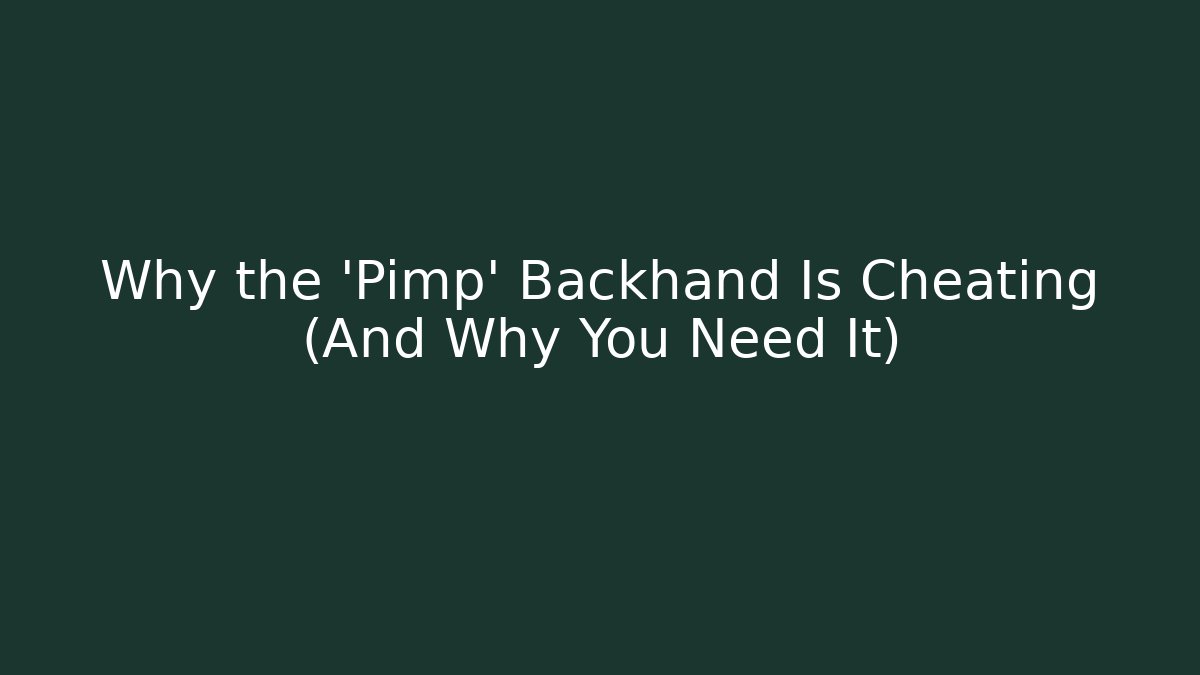 Why the 'Pimp' Backhand Is Cheating (And Why You Need It)