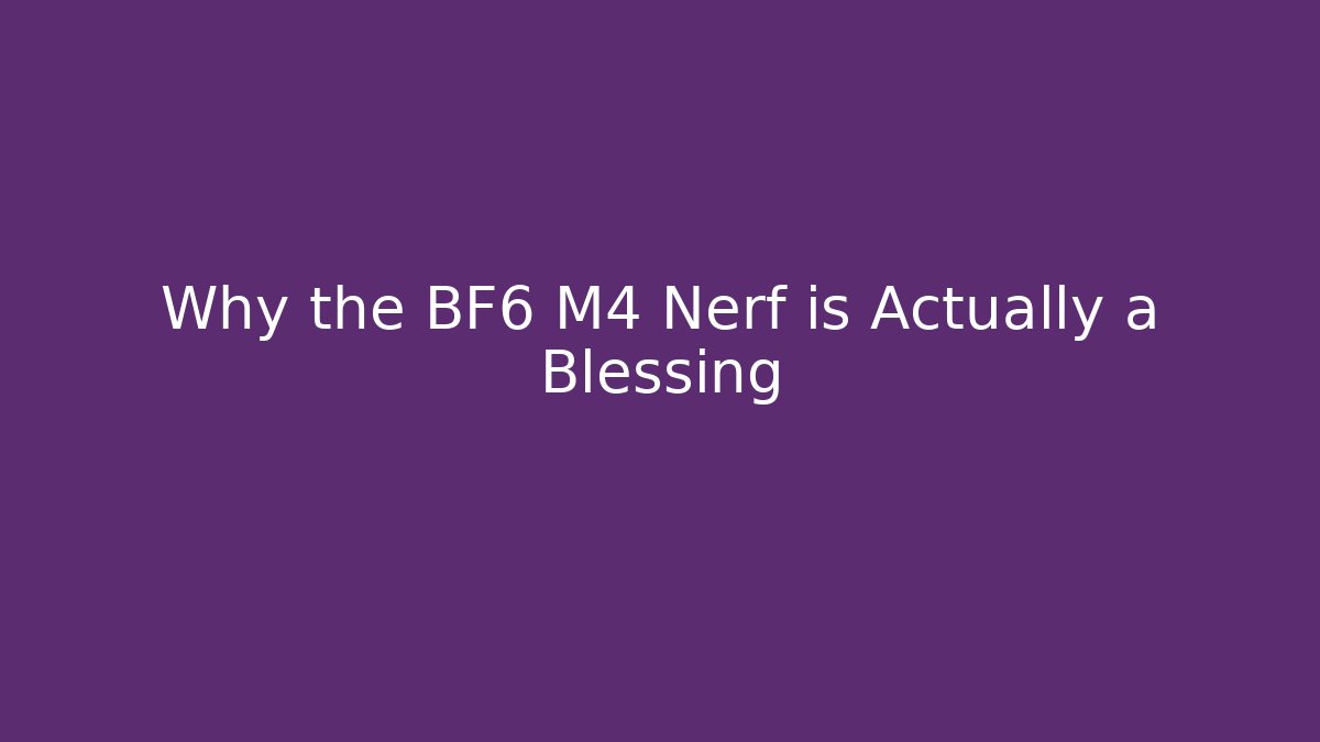 Why the BF6 M4 Nerf is Actually a Blessing - Celivion