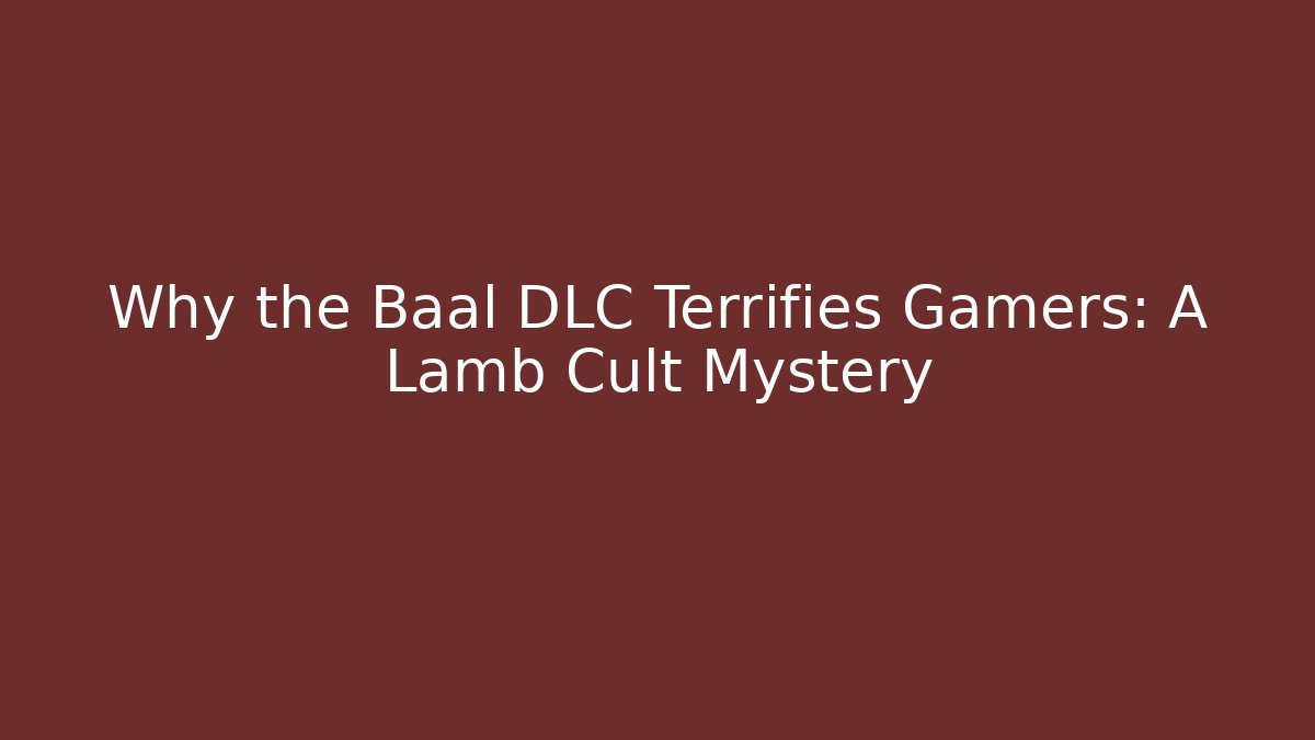 Why the Baal DLC Terrifies Gamers: A Lamb Cult Mystery