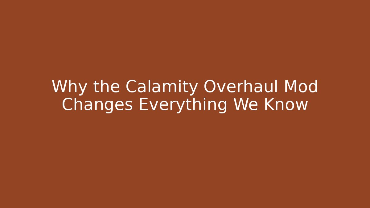 Why the Calamity Overhaul Mod Changes Everything We Know - Celivion