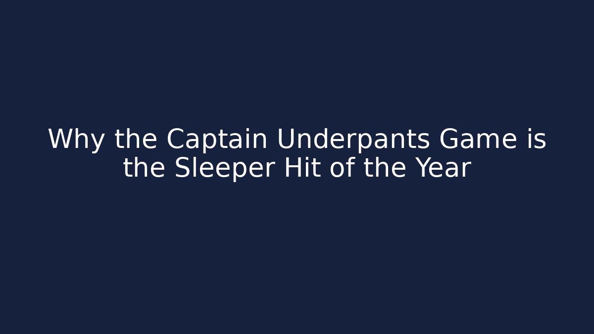 Why the Captain Underpants Game is the Sleeper Hit of the Year