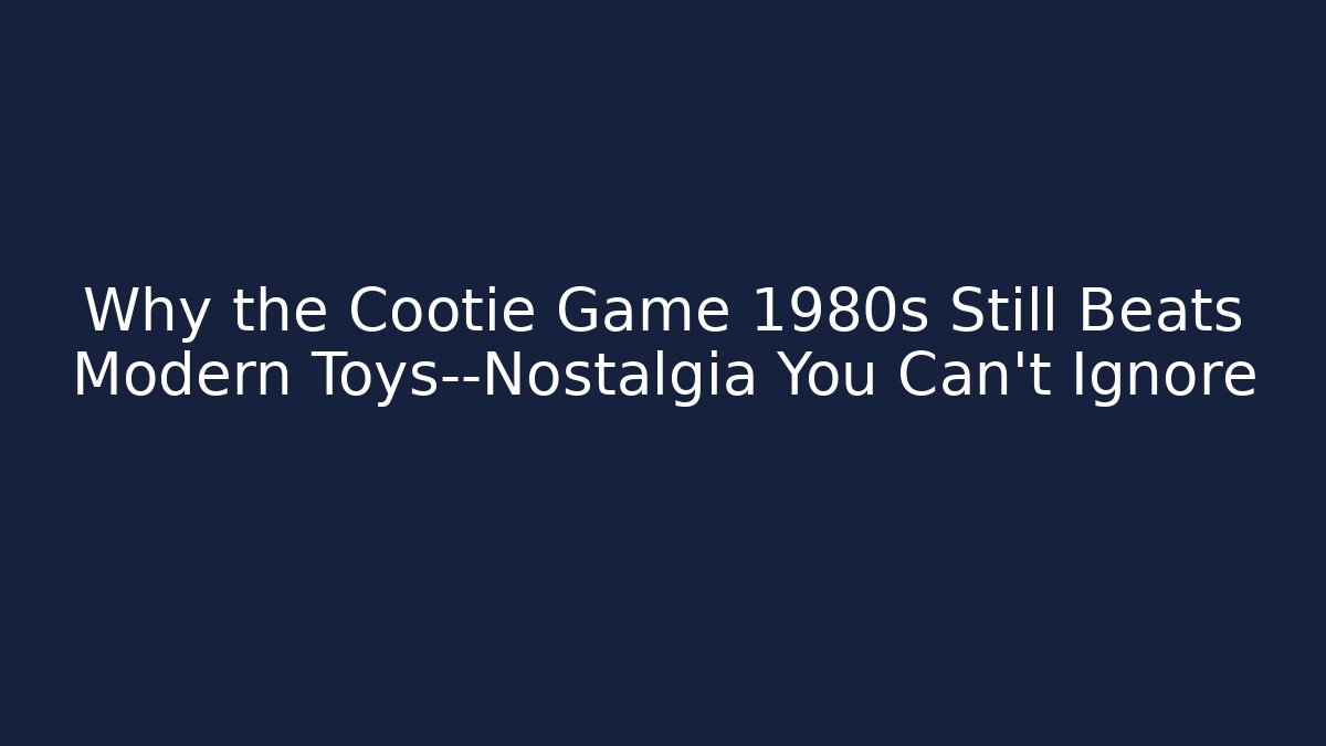 Why the Cootie Game 1980s Still Beats Modern Toys—Nostalgia You Can't Ignore