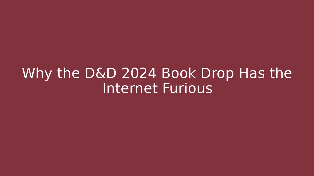 Why the D&D 2024 Book Drop Has the Internet Furious
